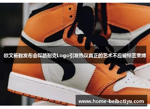 欧文新鞋发布会踩踏耐克Logo引发热议真正的艺术不应被标签束缚